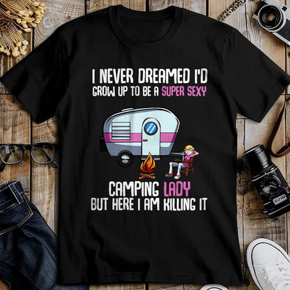 Funny Camping Shirt, Gift For Camping Lover Unisex T-Shirt/Hoodie/Sweatshirt HLT00 -I Never Dreamed I_d Grow Up Super Sexy Camping Lady Camper T-Shirt