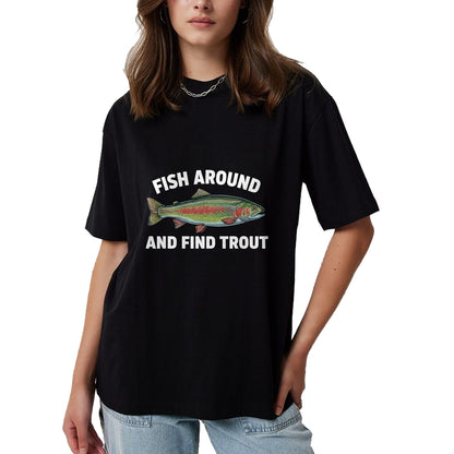Funny Fishing Shirt, Gift For Fishing Lover Unisex T-Shirt/Hoodie/Sweatshirt HLT00 - Fish Around and Find Trout Funny Fishing Fishermen Womens T-Shirt
