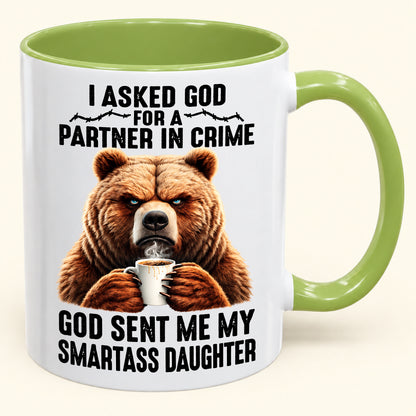 I ASKED GOD FOR A PARTNER IN CRIME - GOD SENT ME MY SMARTASS DAUGHTER - Funny Christmas 2026 - Gift Accent Coffee Mug (SKU2610-905)