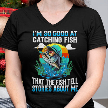 Funny Fishing Shirt, Gift For Fishing Lover Unisex T-Shirt/Hoodie/Sweatshirt HLT00 - I_m So Good At Catching Fish that The Fish Tell Stories Funny Fishing Tee T-Shirt
