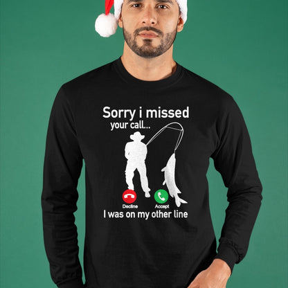 Funny Fishing Shirt, Gift For Fishing Lover Unisex T-Shirt/Hoodie/Sweatshirt HLT00 - Sorry I Missed Your Call I was On The Other Line Fishing T-Shirt