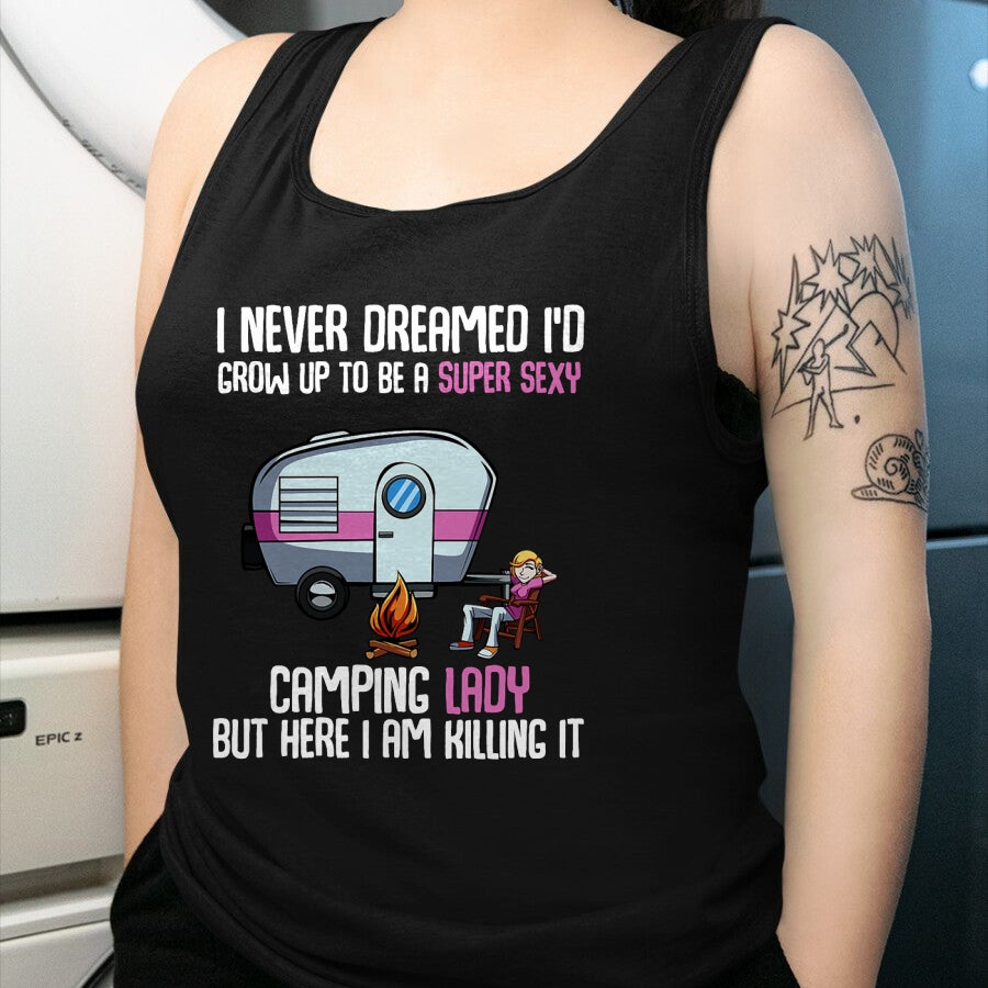Funny Camping Shirt, Gift For Camping Lover Unisex T-Shirt/Hoodie/Sweatshirt HLT00 -I Never Dreamed I_d Grow Up Super Sexy Camping Lady Camper T-Shirt