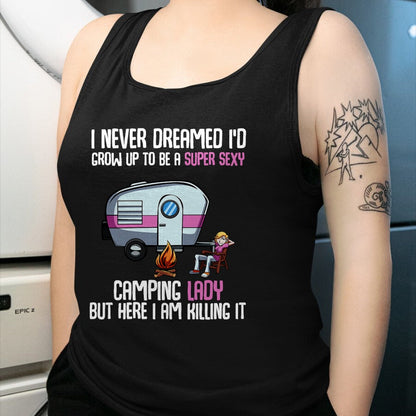 Funny Camping Shirt, Gift For Camping Lover Unisex T-Shirt/Hoodie/Sweatshirt HLT00 -I Never Dreamed I_d Grow Up Super Sexy Camping Lady Camper T-Shirt