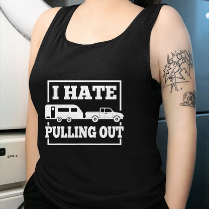Funny Camping Shirt, Gift For Camping Lover Unisex T-Shirt/Hoodie/Sweatshirt HLT00 - I Hate Pulling Out Funny Camping Trailer Travel Men Women T-Shirt