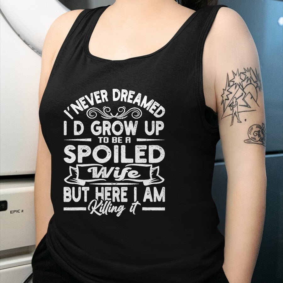 Best Wife Shirt, Wife and Husband Unisex T-Shirt/Hoodie/Sweatshirt HLT00 - Gift for wife T shirt, spoiled wife   Retro I Never Dreamed I'd Grow Up To Be A Spoiled Wife T-Shirt (1)