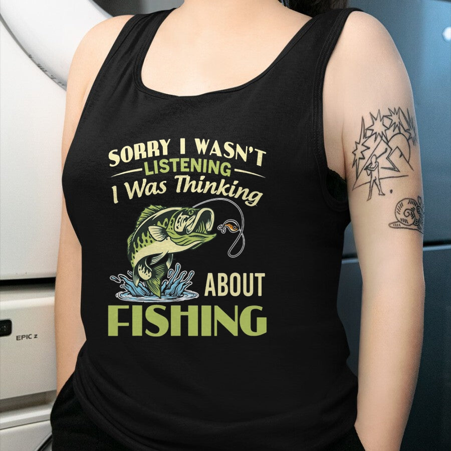 Funny Fishing Shirt, Gift For Fishing Lover Unisex T-Shirt/Hoodie/Sweatshirt HLT00 - Sorry I Wasn_t Listening I was Thinking About Fishing Funny T Shirts Tees for Men and Women