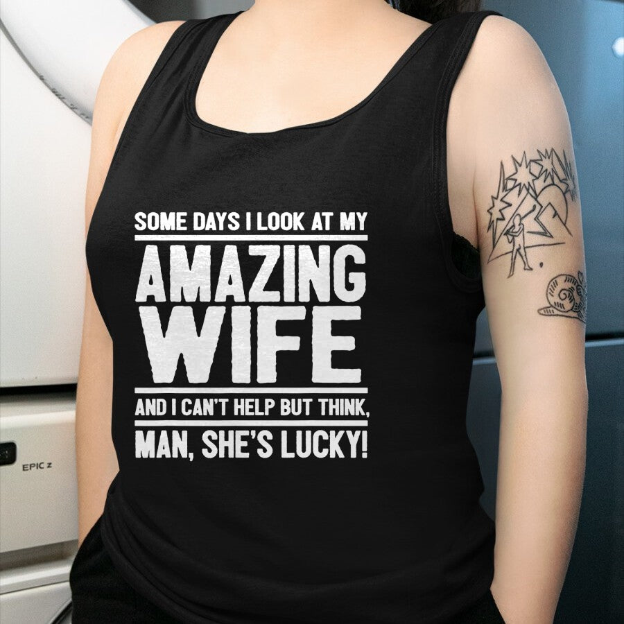Best Wife Shirt, Wife and Husband Unisex T-Shirt/Hoodie/Sweatshirt HLT00 - Gift for wife T shirt, lucky wife   I Look At My Amazing Wife - Man, She's Lucky T-Shirt