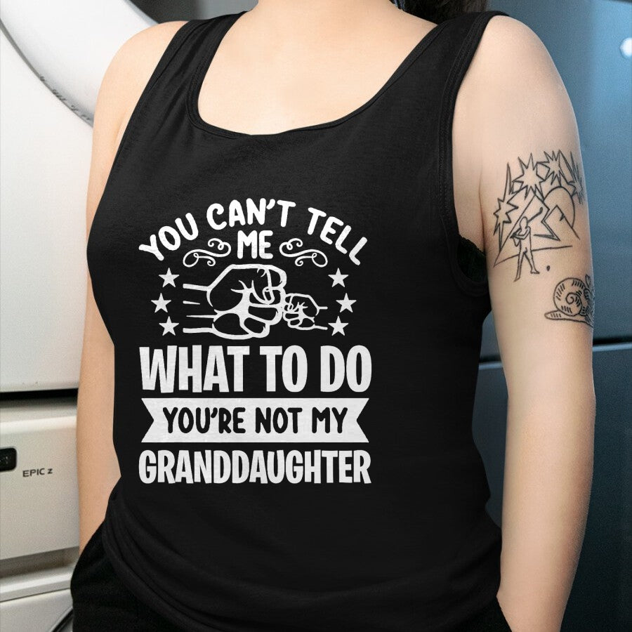 Best Grandma Shirt, Proud Grandma Unisex T-Shirt/Hoodie/Sweatshirt HLT00 - You can't Tell me what to do You're not my Granddaughter T-Shirt