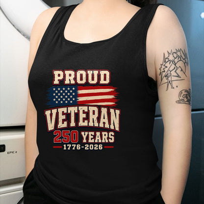 Proud Veteran Shirt, Funny Veteran UnisexT-Shirt/Hoodie/Sweatshirt HLT00 - Proud Veteran 250 Years America 1776 2026 Patriotic USA Flag T-Shirt