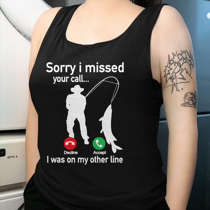 Funny Fishing Shirt, Gift For Fishing Lover Unisex T-Shirt/Hoodie/Sweatshirt HLT00 - Sorry I Missed Your Call I was On The Other Line Fishing T-Shirt