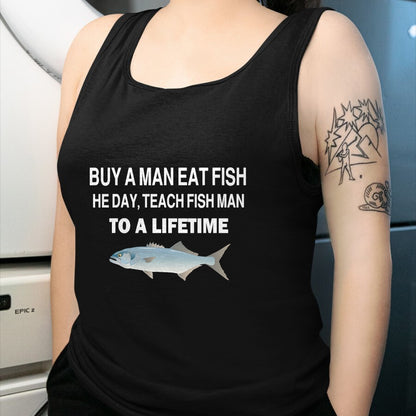 Funny Fishing Shirt, Gift For Fishing Lover Unisex T-Shirt/Hoodie/Sweatshirt HLT00 - Buy a Man Eat Fish, He Day, Teach Fish Man, to A Lifetime T-Shirt