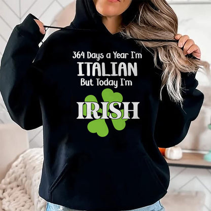 Patrick Day Shirts for Family, Funny Patrick Day shirts, st patrick's day Unisex T-Shirt/Hoodie/Sweatshirt HLT00 - 364 Days A Year I'm Italian But Today I'm Irish Patrick Day T-Shirt