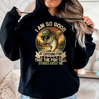 Funny Fishing Shirt, Gift For Fishing Lover Unisex T-Shirt/Hoodie/Sweatshirt HLT00 - I Am So Good At Catching Fish Funny Fishing for Men Women T-Shirt
