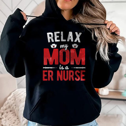 Funny Nurse Shirt, Nurse Unisex T-Shirt/Hoodie/Sweatshirt HLT00 - Hospital RN Relax My Mom Is A ER Nurse T-Shirt