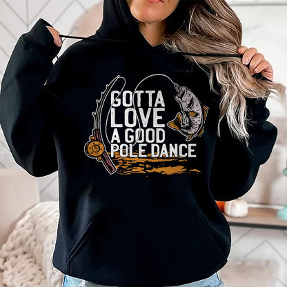 Funny Fishing Shirt, Gift For Fishing Lover Unisex T-Shirt/Hoodie/Sweatshirt HLT00 - Gotta Love A Good Pole Dance, Fishermen Fishing Fish Angler T-Shirt