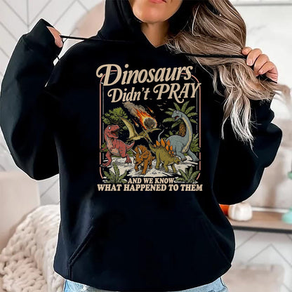 Best Dinosaur Lover Shirt, Funny Dinosaur UnisexT-Shirt/Hoodie/Sweatshirt HLT00 - Dinosaurs Didn_t Pray and we Know What Happened to Them T-Shirt