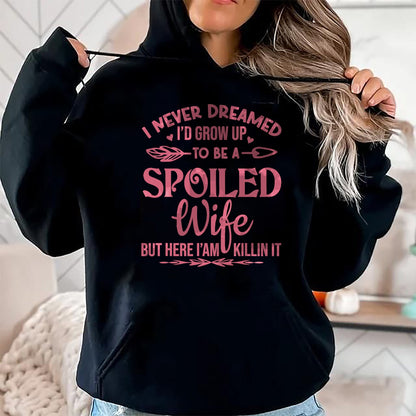 Best Wife Shirt, Wife and Husband Unisex T-Shirt/Hoodie/Sweatshirt HLT00 - Gift for wife T shirt, spoiled wife   I never dreamed i'd grow up to be a spoiled wife Pullover Hood (5)
