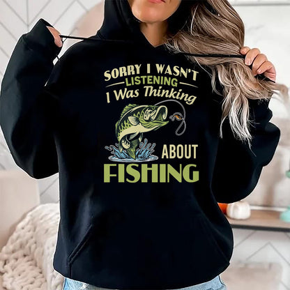 Funny Fishing Shirt, Gift For Fishing Lover Unisex T-Shirt/Hoodie/Sweatshirt HLT00 - Sorry I Wasn_t Listening I was Thinking About Fishing Funny T Shirts Tees for Men and Women