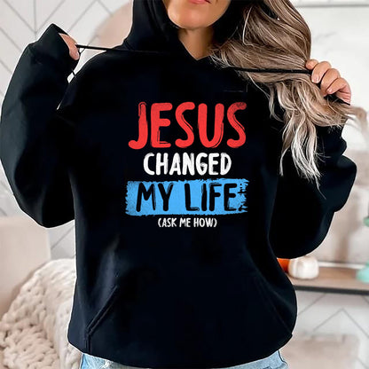 Christian Tee, Christian Faith Unisex T-Shirt/Hoodie/Sweatshirt HLT00 - Christ Devotee Jesus Changed My Life Ask Me How Jesus T-Shirt
