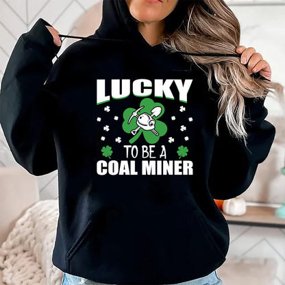 Patrick Day Shirts for Family, Funny Patrick Day shirts, st patrick's day Unisex T-Shirt/Hoodie/Sweatshirt HLT00 - Lucky To Be Coal Miner Irish St Patrick Day Gift T-Shirt