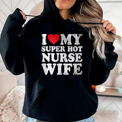 Funny Nurse Shirt, Nurse Unisex T-Shirt/Hoodie/Sweatshirt HLT00 - I Love My Super Hot Nurse Wife Valentine's Day T-Shirt