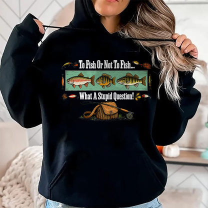 Funny Fishing Shirt, Gift For Fishing Lover Unisex T-Shirt/Hoodie/Sweatshirt HLT00 - to Fish Or Not to Fish What A Stupid Question Angler Retro T-Shirt