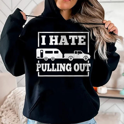 Funny Camping Shirt, Gift For Camping Lover Unisex T-Shirt/Hoodie/Sweatshirt HLT00 - I Hate Pulling Out Funny Camping Trailer Travel Men Women T-Shirt