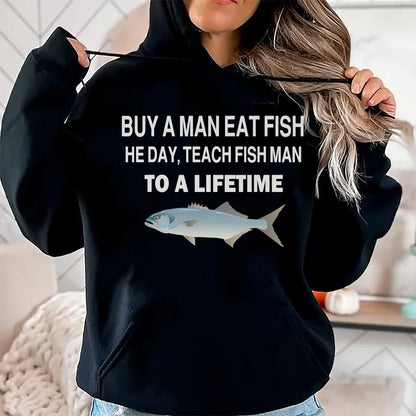 Funny Fishing Shirt, Gift For Fishing Lover Unisex T-Shirt/Hoodie/Sweatshirt HLT00 - Buy a Man Eat Fish, He Day, Teach Fish Man, to A Lifetime T-Shirt