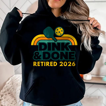 Funny Pickleball Shirt, Pickleball Lover Unisex T-Shirt/Hoodie/Sweatshirt HLT00 - Retired 2026 Dink and Done Funny Pickleball Retirement Men T-Shirt
