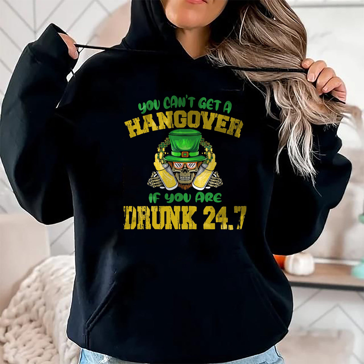 Patrick Day Shirts for Family, Funny Patrick Day shirts, st patrick's day Unisex T-Shirt/Hoodie/Sweatshirt HLT00 - You Can_t Get A Hangover If You Are Drunk 247 St Patrick Day T-Shirt