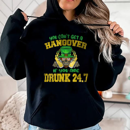 Patrick Day Shirts for Family, Funny Patrick Day shirts, st patrick's day Unisex T-Shirt/Hoodie/Sweatshirt HLT00 - You Can_t Get A Hangover If You Are Drunk 247 St Patrick Day T-Shirt
