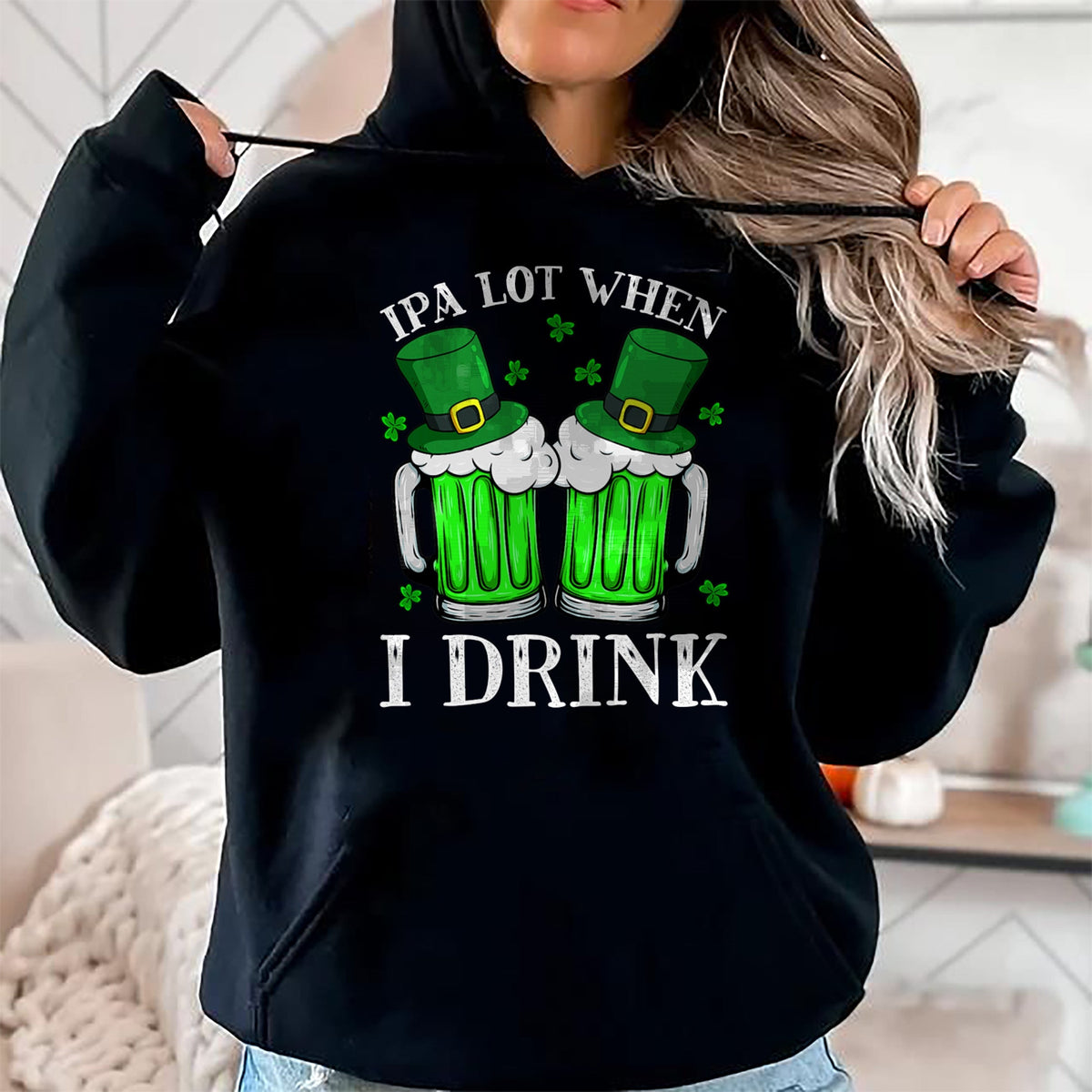 Patrick Day Shirts for Family, Funny Patrick Day shirts, st patrick's day Unisex T-Shirt/Hoodie/Sweatshirt HLT00 - IPA Lot When I Drink Funny Beer Drinking St Patrick Day T-Shirt