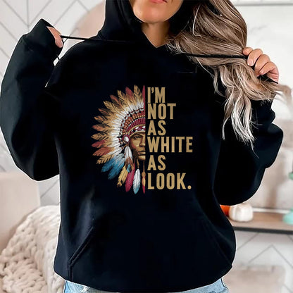 Native American T-Shirts, Vintage Native American Unisex T-Shirt/Hoodie/Sweatshirt HLT00 - I'm Not As White As I Look Native American Indian Day T-Shirt