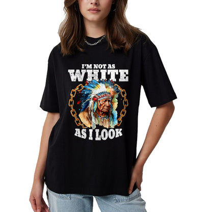 Native American T-Shirts, Vintage Native American Unisex T-Shirt/Hoodie/Sweatshirt HLT00 - I'm Not As White As I Look Native American T-Shirt