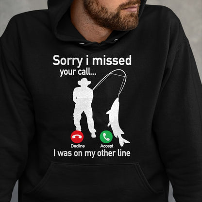 Funny Fishing Shirt, Gift For Fishing Lover Unisex T-Shirt/Hoodie/Sweatshirt HLT00 - Sorry I Missed Your Call I was On The Other Line Fishing T-Shirt