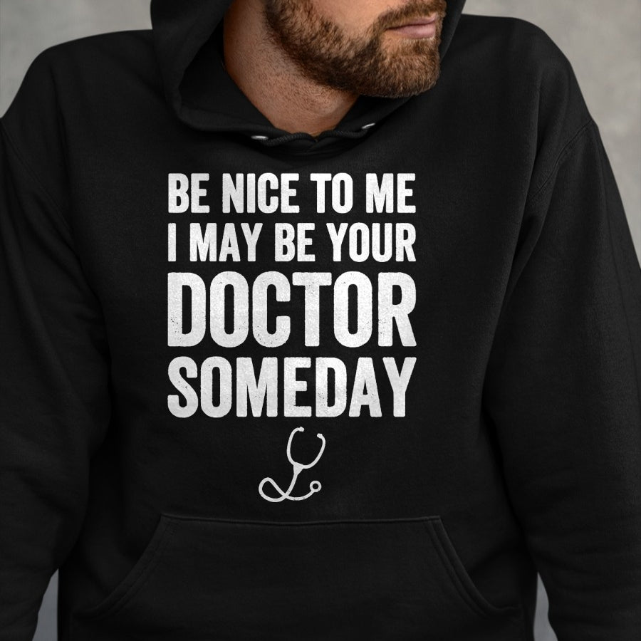 Best Doctor Shirt, Funny Doctor UnisexT-Shirt/Hoodie/Sweatshirt HLT00 - Be Nice to Me I May Be Your Doctor Someday T-Shirt Funny T-Shirt