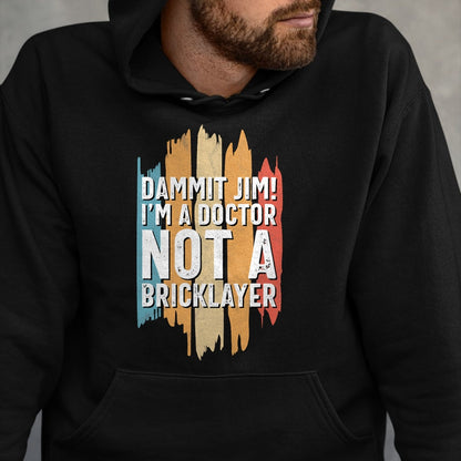 Best Doctor Shirt, Funny Doctor UnisexT-Shirt/Hoodie/Sweatshirt HLT00 - Dammit Jim! I'm a Doctor not a Bricklayer! Funny Doctor T-Shirt