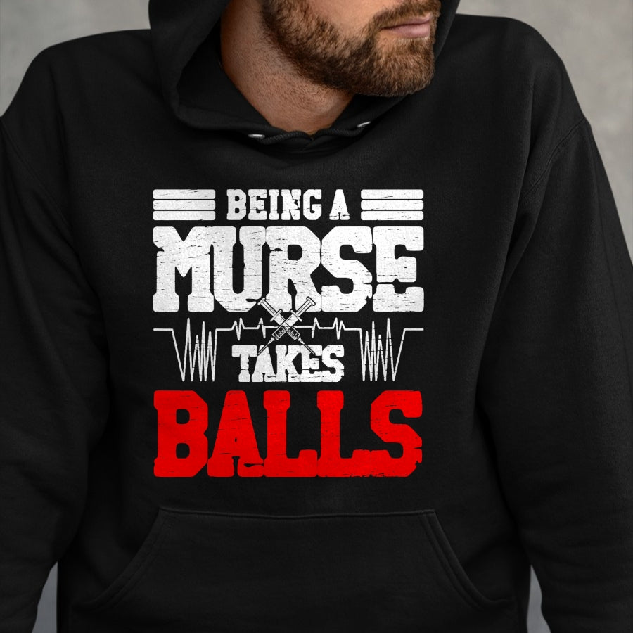 Funny Nurse Shirt, Nurse Unisex T-Shirt/Hoodie/Sweatshirt HLT00 - Being a nurse takes balls Nurses funny Nurse T-Shirt