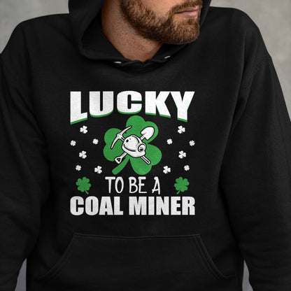 Patrick Day Shirts for Family, Funny Patrick Day shirts, st patrick's day Unisex T-Shirt/Hoodie/Sweatshirt HLT00 - Lucky To Be Coal Miner Irish St Patrick Day Gift T-Shirt
