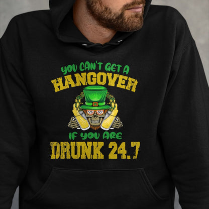 Patrick Day Shirts for Family, Funny Patrick Day shirts, st patrick's day Unisex T-Shirt/Hoodie/Sweatshirt HLT00 - You Can_t Get A Hangover If You Are Drunk 247 St Patrick Day T-Shirt