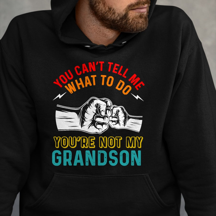 Best Grandpa Shirt, Proud Grandpa Unisex T-Shirt/Hoodie/Sweatshirt HLT00 - You Can't Tell Me What To Do You're Not My Grandson Grandpa T-Shirt