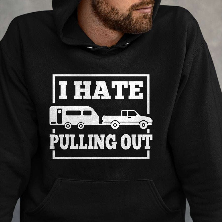 Funny Camping Shirt, Gift For Camping Lover Unisex T-Shirt/Hoodie/Sweatshirt HLT00 - I Hate Pulling Out Funny Camping Trailer Travel Men Women T-Shirt