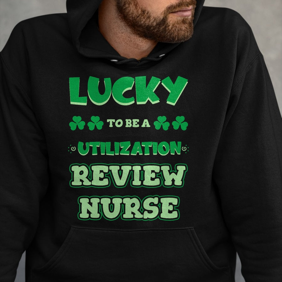 Patrick Day Shirts for Family, Funny Patrick Day shirts, st patrick's day Unisex T-Shirt/Hoodie/Sweatshirt HLT00 - Lucky To Be A Utilization Review Nurse St. Patrick Day Job T-Shirt