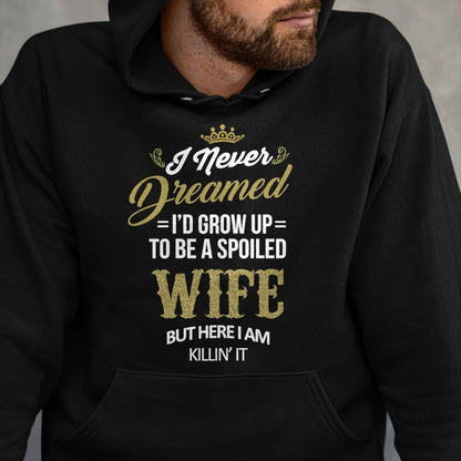 Best Wife Shirt, Wife and Husband Unisex T-Shirt/Hoodie/Sweatshirt HLT00 - Gift for wife T shirt, spoiled wife   Womens Fun I Never Dreamed I'd Grow Up To Be A Spoiled Wife T-