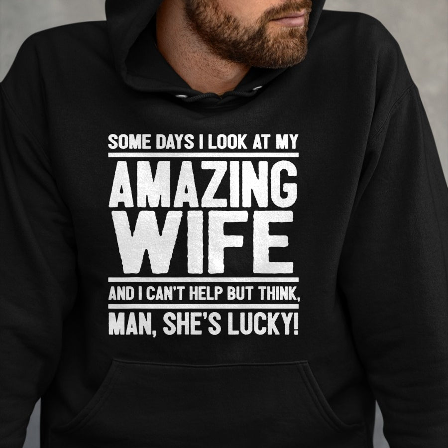 Best Wife Shirt, Wife and Husband Unisex T-Shirt/Hoodie/Sweatshirt HLT00 - I Look At My Amazing Wife - Man, She's Lucky T-Shirt