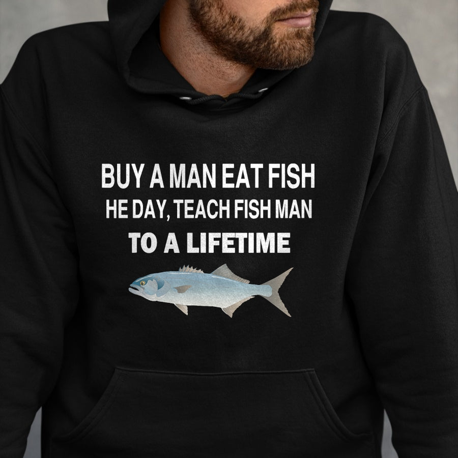 Funny Fishing Shirt, Gift For Fishing Lover Unisex T-Shirt/Hoodie/Sweatshirt HLT00 - Buy a Man Eat Fish, He Day, Teach Fish Man, to A Lifetime T-Shirt