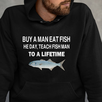 Funny Fishing Shirt, Gift For Fishing Lover Unisex T-Shirt/Hoodie/Sweatshirt HLT00 - Buy a Man Eat Fish, He Day, Teach Fish Man, to A Lifetime T-Shirt