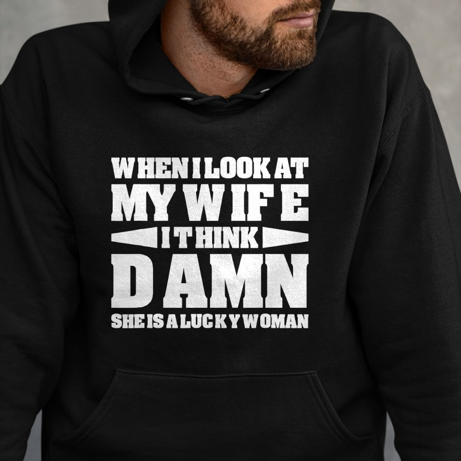 Best Wife Shirt, Wife and Husband Unisex T-Shirt/Hoodie/Sweatshirt HLT00 - Gift for wife T shirt, lucky wife   When I Look At My Wife I Think Damn T-Shirt