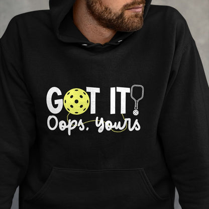 Funny Pickleball Shirt, Pickleball Lover Unisex T-Shirt/Hoodie/Sweatshirt HLT00 - Got It Oops Yours Funny Pickleball Player Paddle Pickle Ball T-Shirt