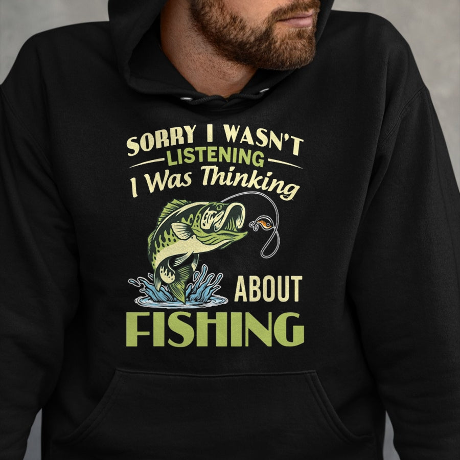 Funny Fishing Shirt, Gift For Fishing Lover Unisex T-Shirt/Hoodie/Sweatshirt HLT00 - Sorry I Wasn_t Listening I was Thinking About Fishing Funny T Shirts Tees for Men and Women